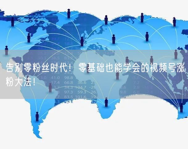 告别零粉丝时代!零基础也能学会的视频号涨粉大法!