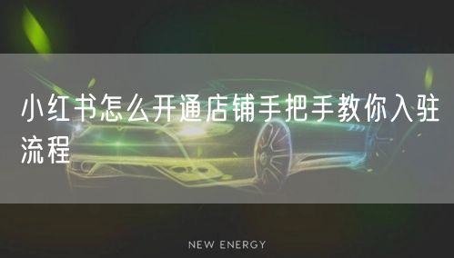 小红书怎么开通店铺手把手教你入驻流程