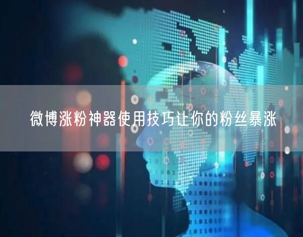 微博涨粉神器使用技巧让你的粉丝暴涨