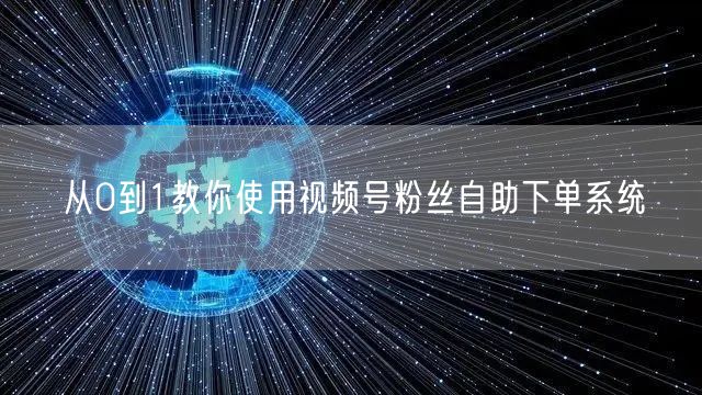 从0到1教你使用视频号粉丝自助下单系统
