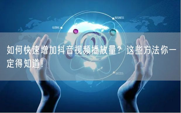 如何快速增加抖音视频播放量？这些方法你一定得知道！