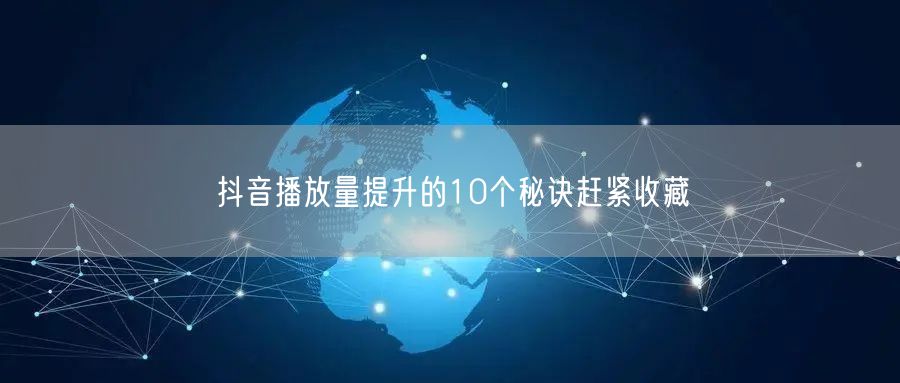 抖音播放量提升的10个秘诀赶紧收藏