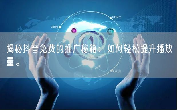 揭秘抖音免费的推广秘籍：如何轻松提升播放量。