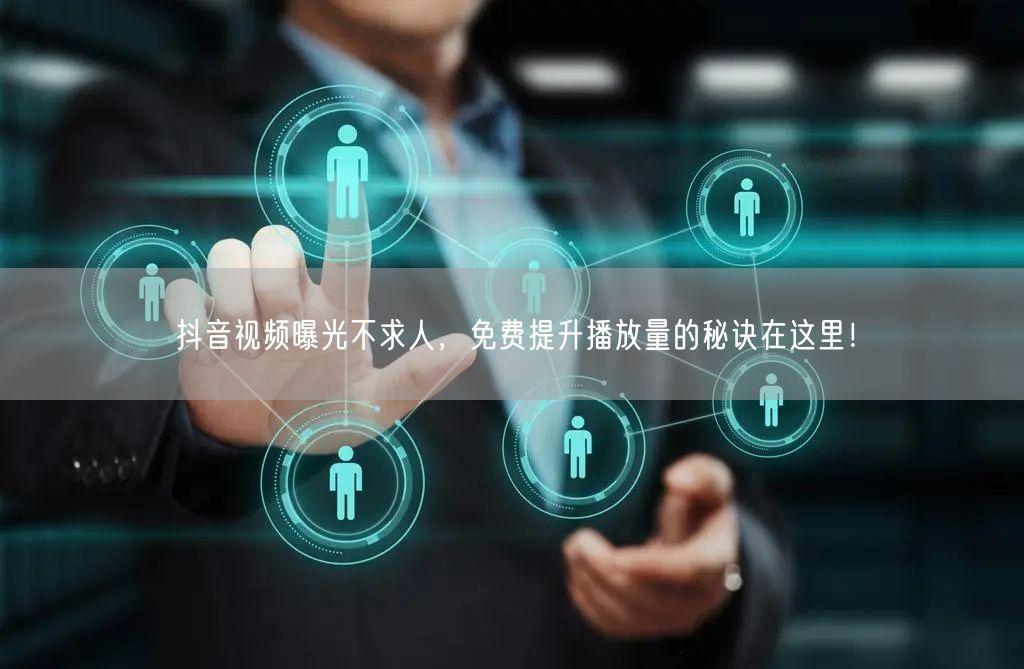 抖音视频曝光不求人，免费提升播放量的秘诀在这里！