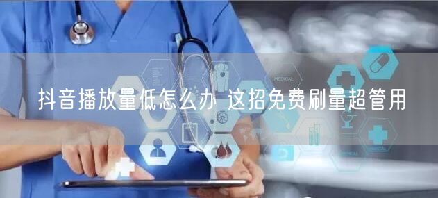 抖音播放量低怎么办 这招免费刷量超管用