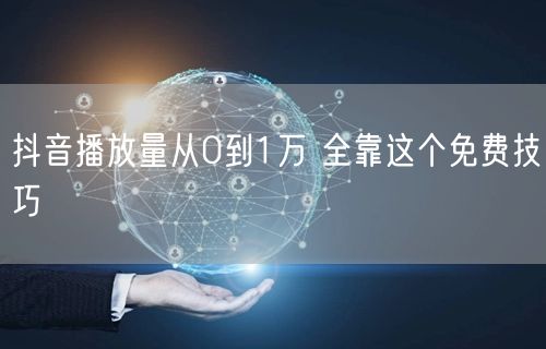 抖音播放量从0到1万 全靠这个免费技巧