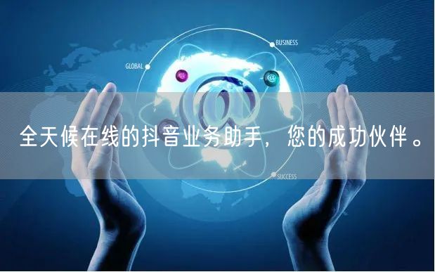 全天候在线的抖音业务助手，您的成功伙伴。