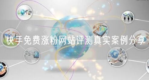 快手免费涨粉网站评测真实案例分享