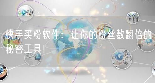 快手买粉软件：让你的粉丝数翻倍的秘密工具！