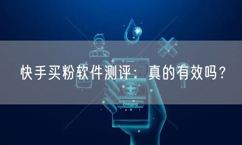 快手买粉软件测评：真的有效吗？