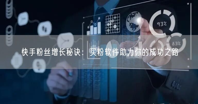 快手粉丝增长秘诀：买粉软件助力你的成功之路