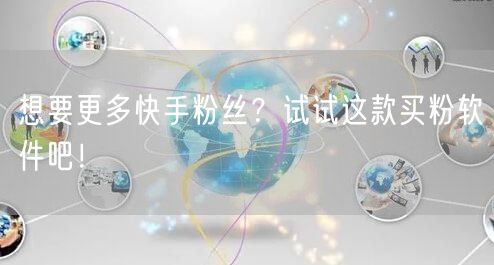 想要更多快手粉丝？试试这款买粉软件吧！