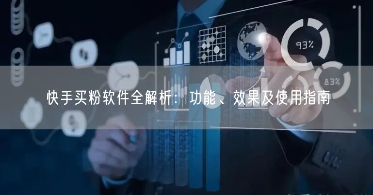 快手买粉软件全解析：功能、效果及使用指南