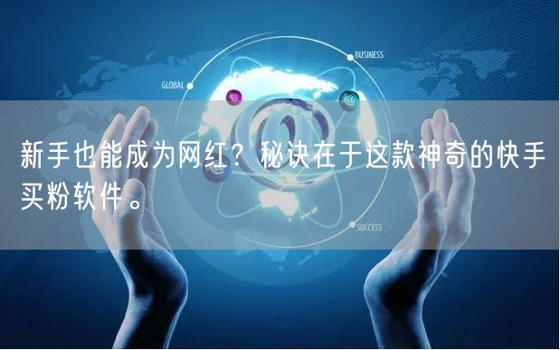 新手也能成为网红？秘诀在于这款神奇的快手买粉软件。