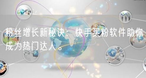 粉丝增长新秘诀：快手买粉软件助你成为热门达人。