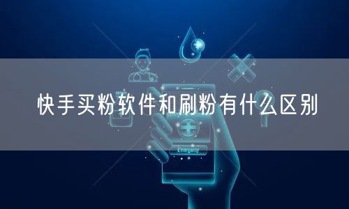 快手买粉软件和刷粉有什么区别