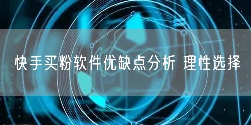 快手买粉软件优缺点分析 理性选择