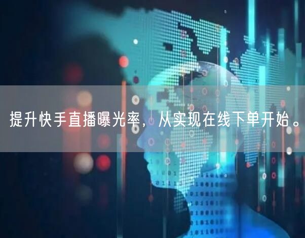 提升快手直播曝光率，从实现在线下单开始。