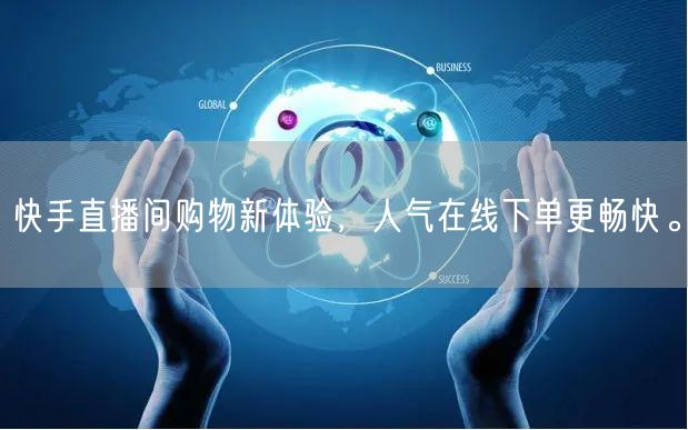 快手直播间购物新体验，人气在线下单更畅快。