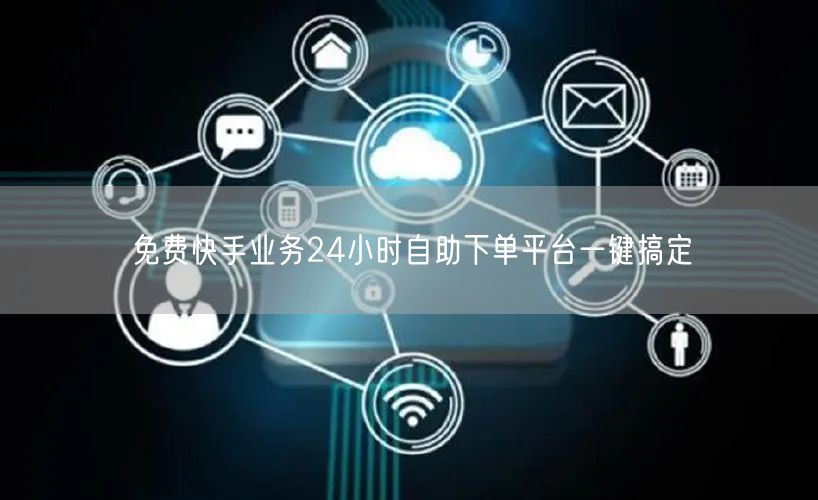 免费快手业务24小时自助下单平台一键搞定