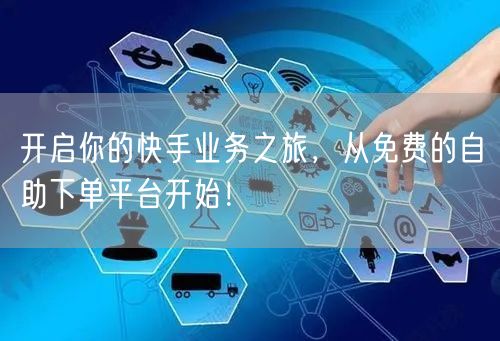 开启你的快手业务之旅，从免费的自助下单平台开始！