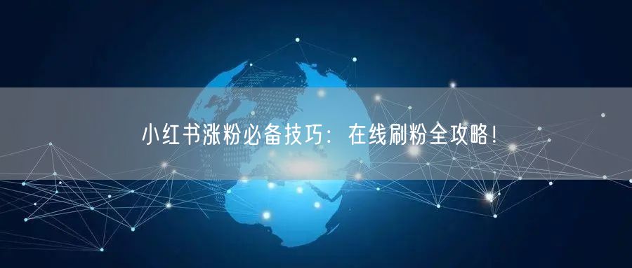 小红书涨粉必备技巧：在线刷粉全攻略！