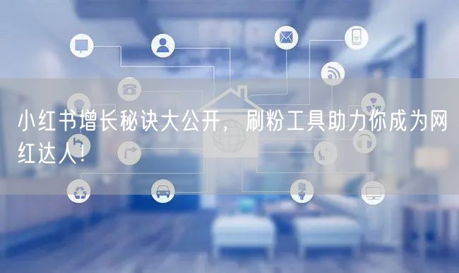 小红书增长秘诀大公开，刷粉工具助力你成为网红达人！