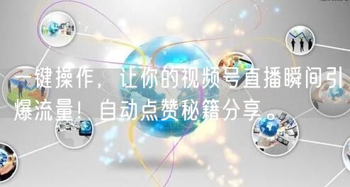 一键操作，让你的视频号直播瞬间引爆流量！自动点赞秘籍分享。