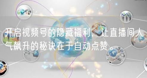 开启视频号的隐藏福利，让直播间人气飙升的秘诀在于自动点赞。