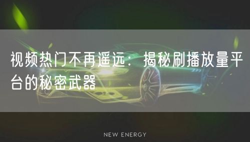 视频热门不再遥远：揭秘刷播放量平台的秘密武器